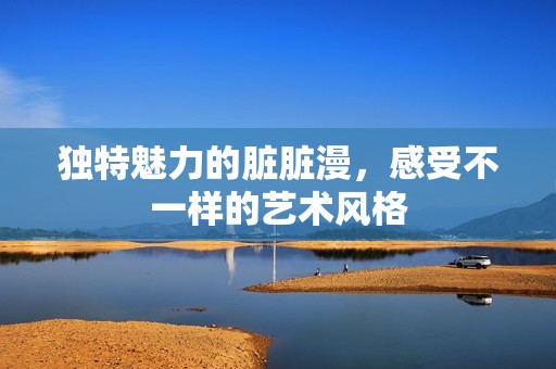 独特魅力的脏脏漫，感受不一样的艺术风格