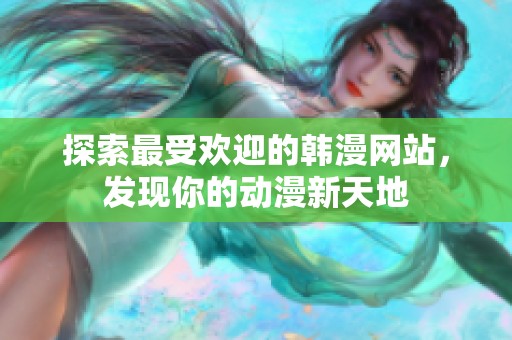 探索最受欢迎的韩漫网站，发现你的动漫新天地
