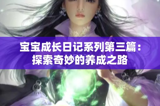 宝宝成长日记系列第三篇：探索奇妙的养成之路