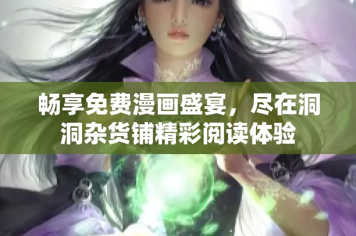 畅享免费漫画盛宴，尽在洞洞杂货铺精彩阅读体验