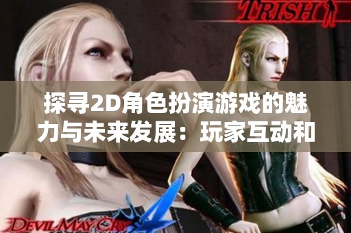 探寻2D角色扮演游戏的魅力与未来发展：玩家互动和人工智能的创新之路