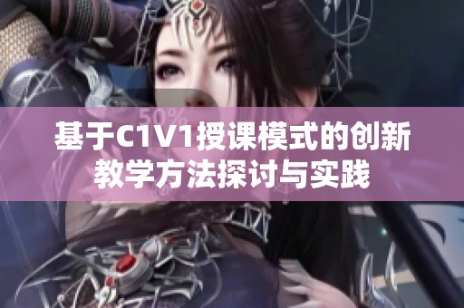 基于C1V1授课模式的创新教学方法探讨与实践