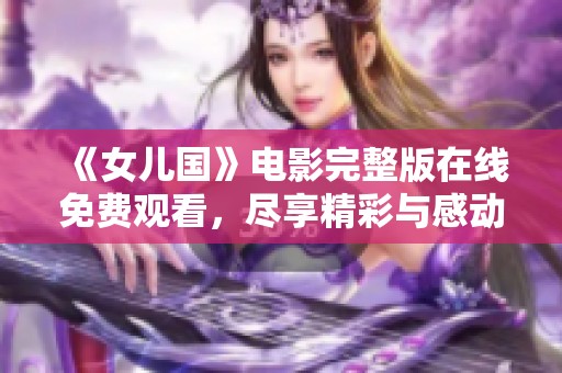 《女儿国》电影完整版在线免费观看，尽享精彩与感动