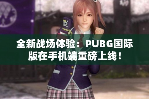 全新战场体验：PUBG国际版在手机端重磅上线！