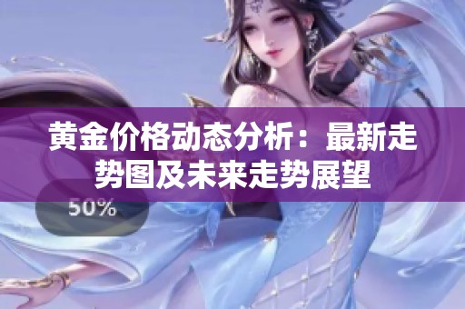 黄金价格动态分析：最新走势图及未来走势展望