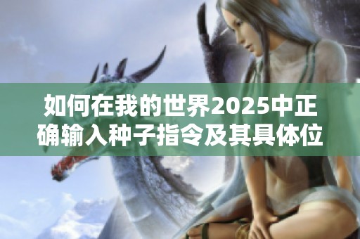 如何在我的世界2025中正确输入种子指令及其具体位置指南