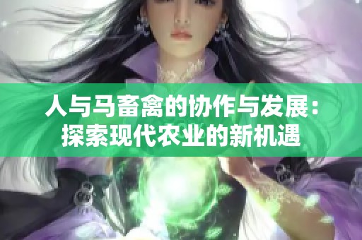 人与马畜禽的协作与发展：探索现代农业的新机遇