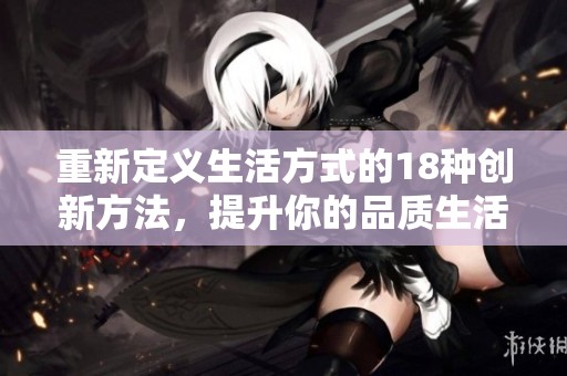 重新定义生活方式的18种创新方法，提升你的品质生活