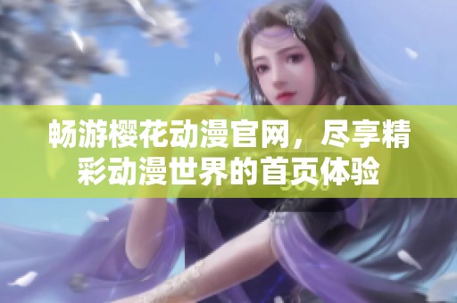 畅游樱花动漫官网，尽享精彩动漫世界的首页体验