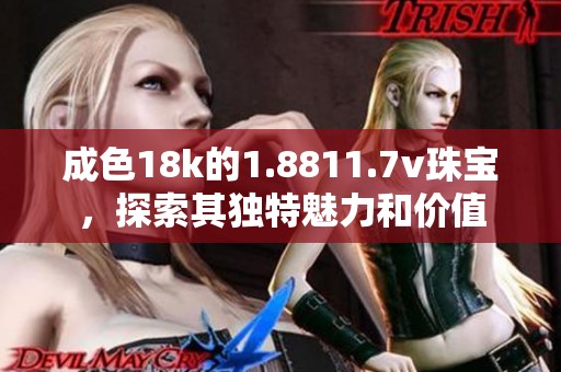 成色18k的1.8811.7v珠宝，探索其独特魅力和价值
