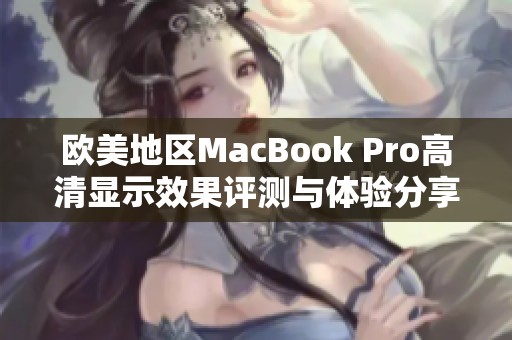 欧美地区MacBook Pro高清显示效果评测与体验分享