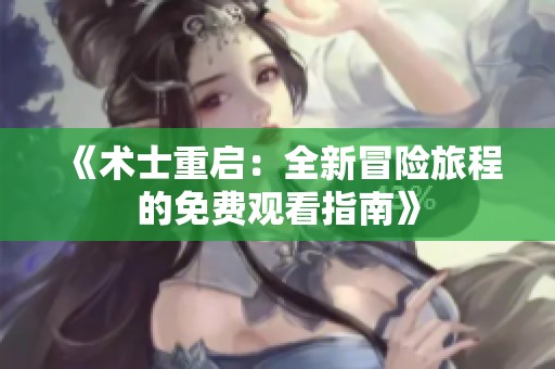 《术士重启：全新冒险旅程的免费观看指南》