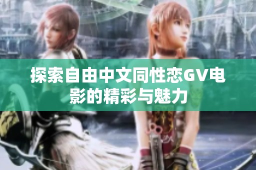 探索自由中文同性恋GV电影的精彩与魅力