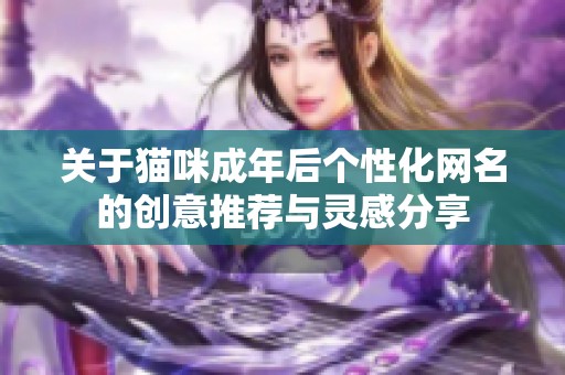 关于猫咪成年后个性化网名的创意推荐与灵感分享