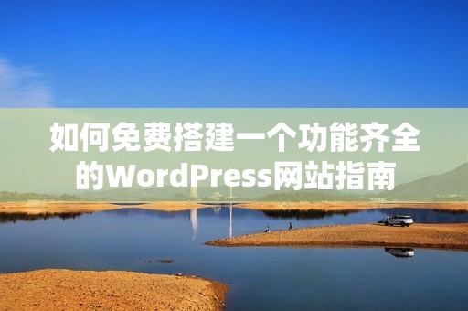 如何免费搭建一个功能齐全的WordPress网站指南