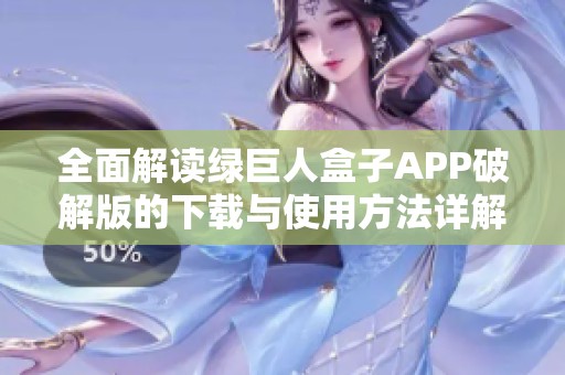 全面解读绿巨人盒子APP破解版的下载与使用方法详解