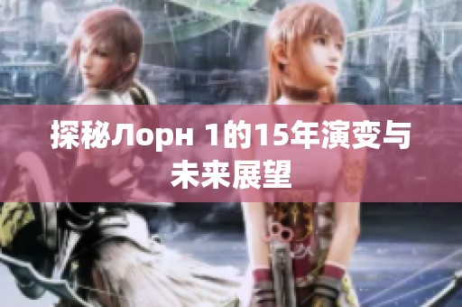 探秘Лорн 1的15年演变与未来展望