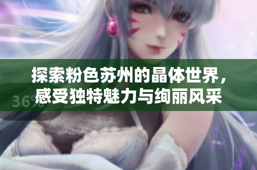 探索粉色苏州的晶体世界，感受独特魅力与绚丽风采