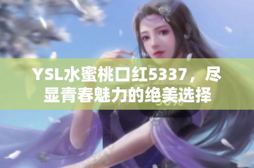 YSL水蜜桃口红5337，尽显青春魅力的绝美选择