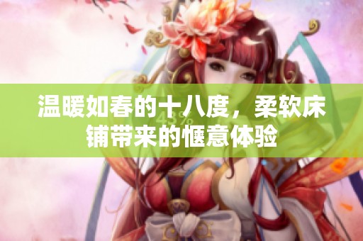 温暖如春的十八度，柔软床铺带来的惬意体验