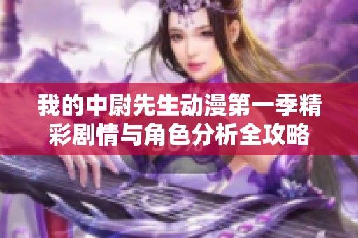 我的中尉先生动漫第一季精彩剧情与角色分析全攻略