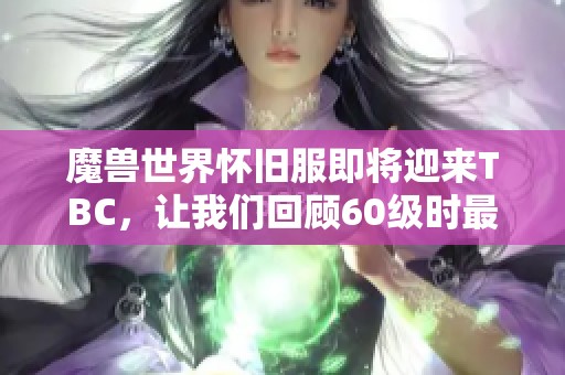 魔兽世界怀旧服即将迎来TBC，让我们回顾60级时最让人哭笑不得的任务经历