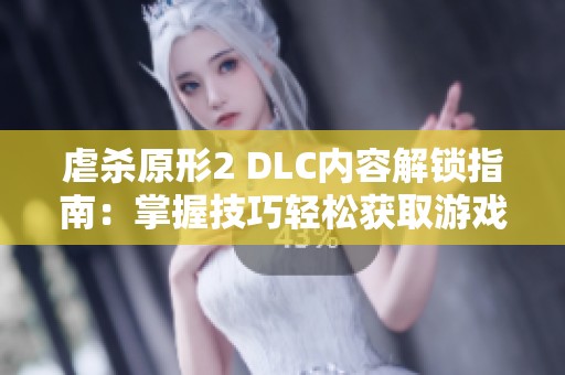 虐杀原形2 DLC内容解锁指南：掌握技巧轻松获取游戏扩展和新补丁