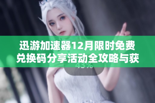 迅游加速器12月限时免费兑换码分享活动全攻略与获取方法介绍