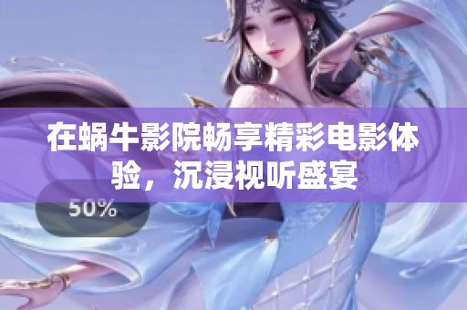 在蜗牛影院畅享精彩电影体验，沉浸视听盛宴