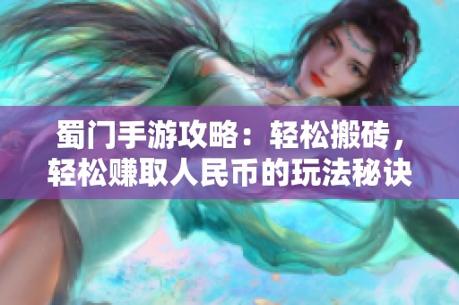 蜀门手游攻略：轻松搬砖，轻松赚取人民币的玩法秘诀大揭秘！