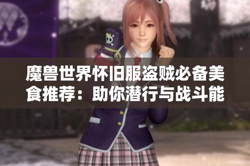 魔兽世界怀旧服盗贼必备美食推荐：助你潜行与战斗能力双提升的美味秘诀