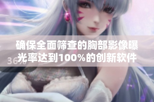 确保全面筛查的胸部影像曝光率达到100%的创新软件