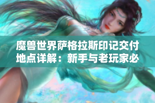 魔兽世界萨格拉斯印记交付地点详解：新手与老玩家必看攻略指南