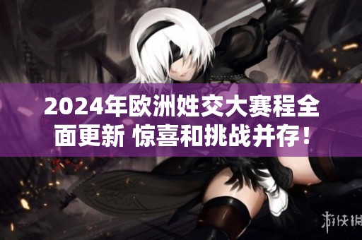 2024年欧洲姓交大赛程全面更新 惊喜和挑战并存！