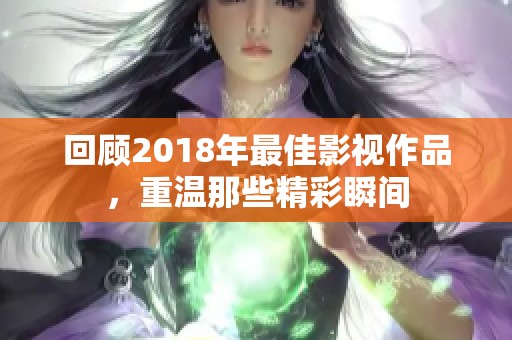 回顾2018年最佳影视作品，重温那些精彩瞬间