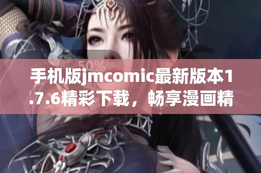 手机版jmcomic最新版本1.7.6精彩下载，畅享漫画精彩世界