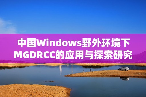 中国Windows野外环境下MGDRCC的应用与探索研究