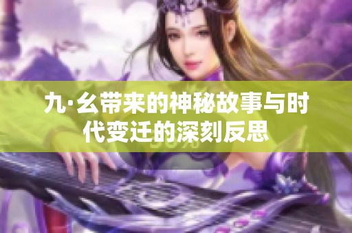 九·幺带来的神秘故事与时代变迁的深刻反思