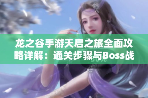 龙之谷手游天启之旅全面攻略详解：通关步骤与Boss战技巧全解析