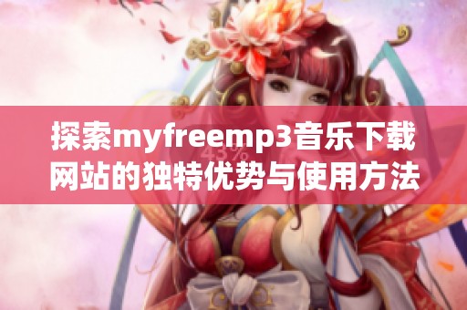 探索myfreemp3音乐下载网站的独特优势与使用方法