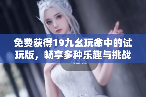 免费获得19九幺玩命中的试玩版，畅享多种乐趣与挑战