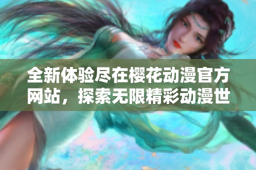 全新体验尽在樱花动漫官方网站，探索无限精彩动漫世界