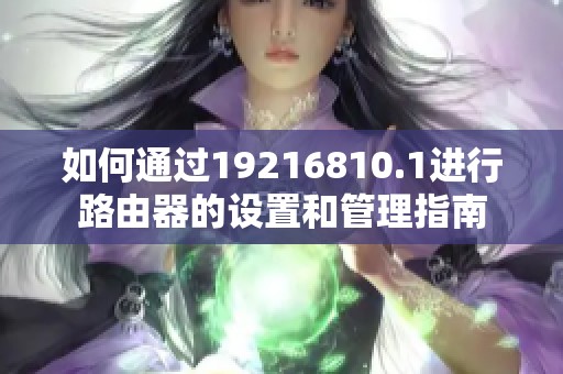 如何通过19216810.1进行路由器的设置和管理指南