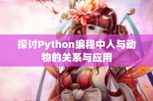 探讨Python编程中人与动物的关系与应用