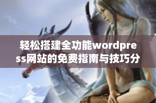 轻松搭建全功能wordpress网站的免费指南与技巧分享