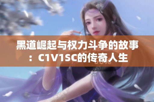 黑道崛起与权力斗争的故事：C1V1SC的传奇人生