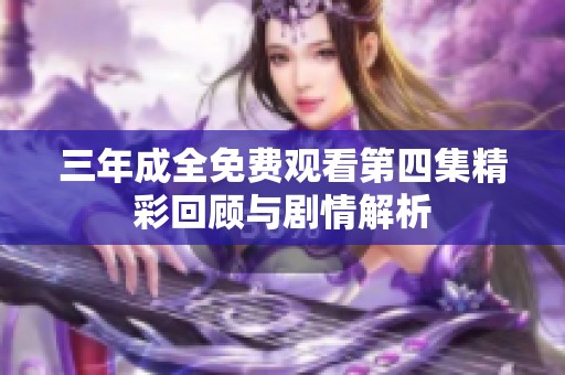 三年成全免费观看第四集精彩回顾与剧情解析