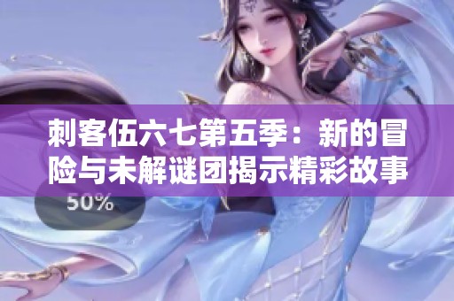 刺客伍六七第五季：新的冒险与未解谜团揭示精彩故事