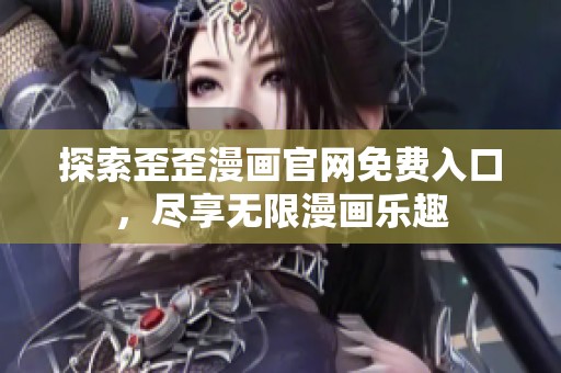 探索歪歪漫画官网免费入口，尽享无限漫画乐趣