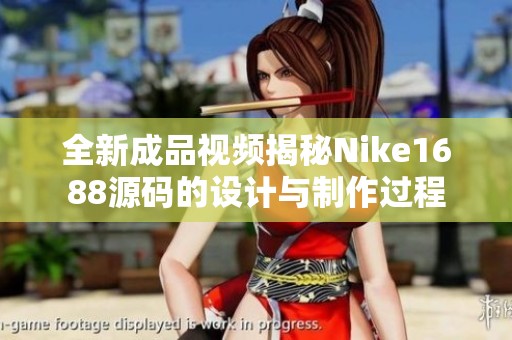 全新成品视频揭秘Nike1688源码的设计与制作过程